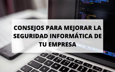 ¿Sabes cómo mejorar la seguridad informática de tu empresa?